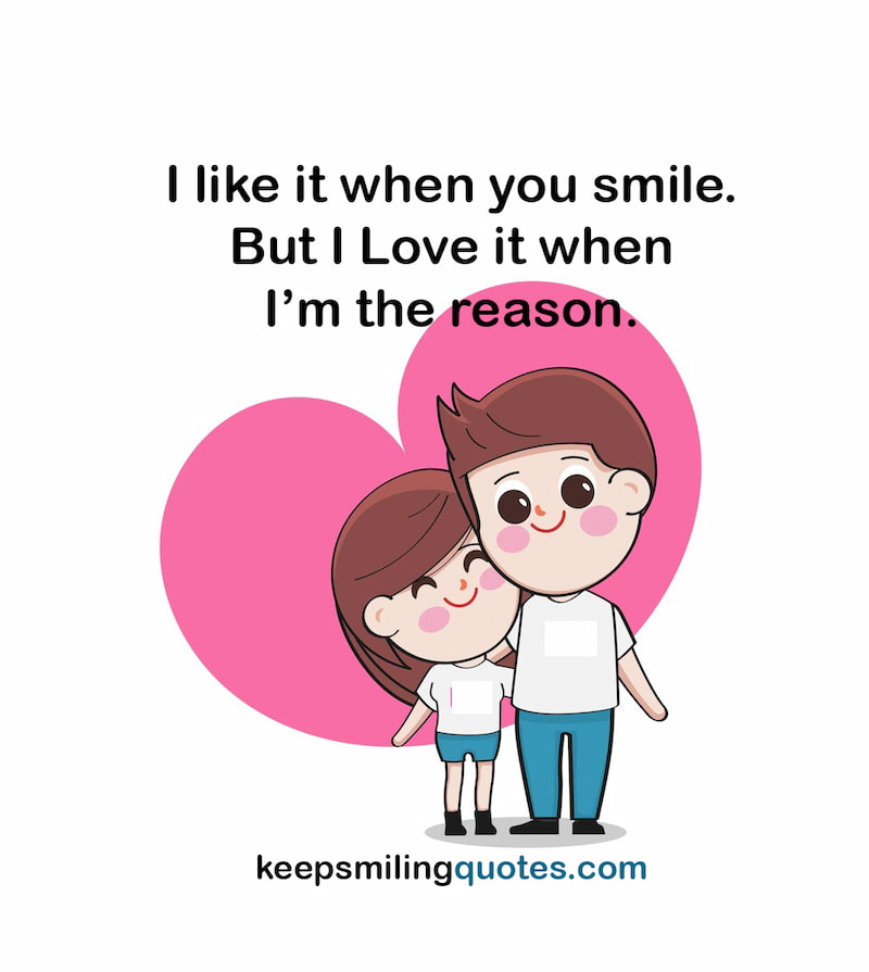 I like it when you smile but I love it when I m the reason smile quotes for her