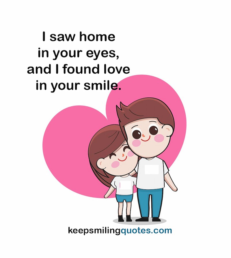 I saw home in your eyes and I found love in your smile smile quotes for her