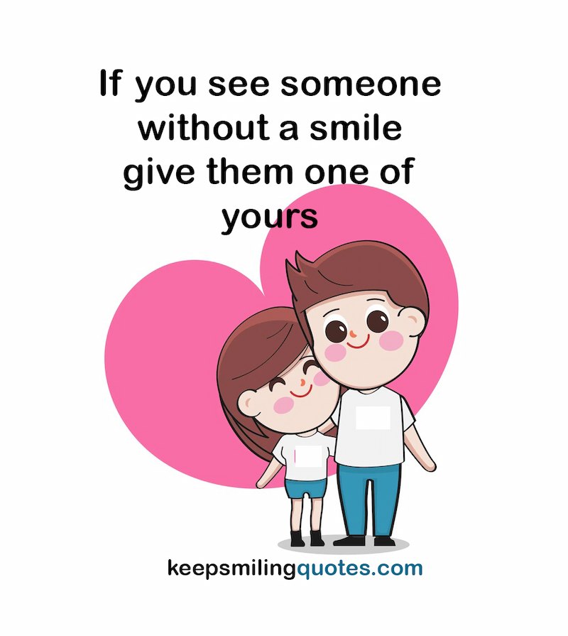 If you see someone without a smile give them one of yours smile quotes for her