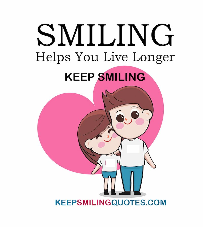 smiling help you live longer keep smiling, best smile quotes for her.