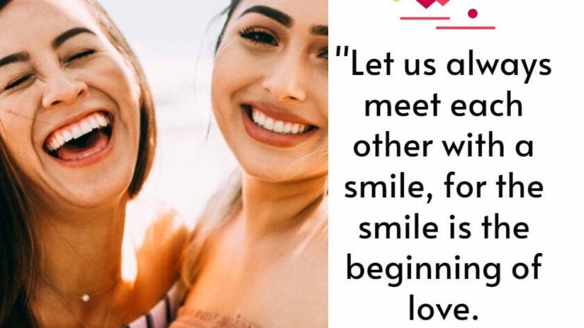 Let us always meet each other with a smile, for the smile is the beginning of love. Keep smiling quotes