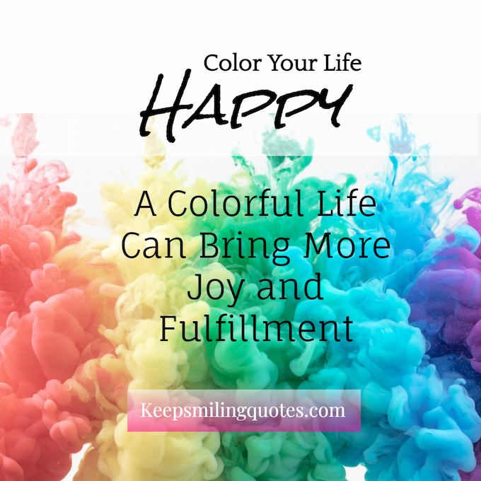 Color your life happy, a Colorful Life Can Bring More Joy and Fulfillment