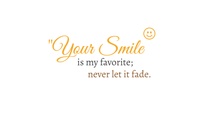 Your smile is my favorite; never let it fade. smile quotes for her
